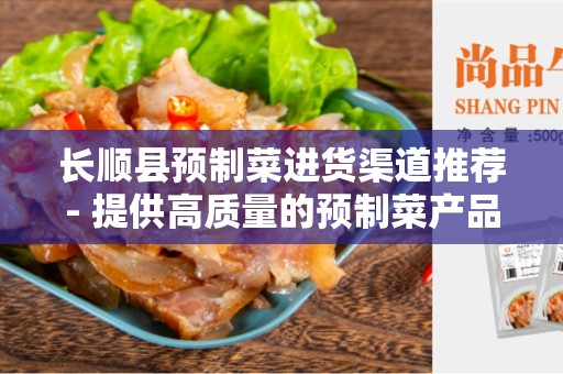 长顺县预制菜进货渠道推荐- 提供高质量的预制菜产品