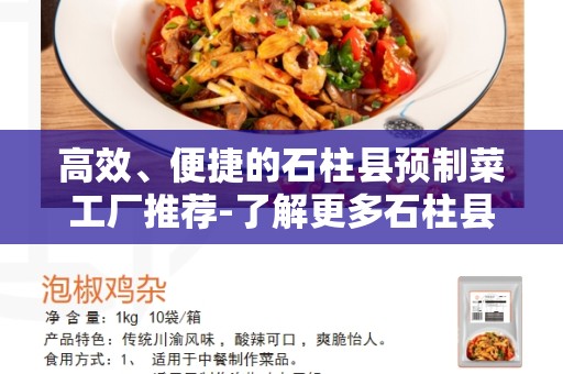 高效、便捷的石柱县预制菜工厂推荐-了解更多石柱县预制菜工厂信息！