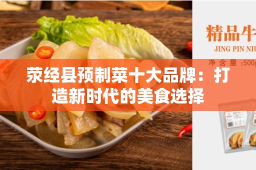 荥经县预制菜十大品牌：打造新时代的美食选择