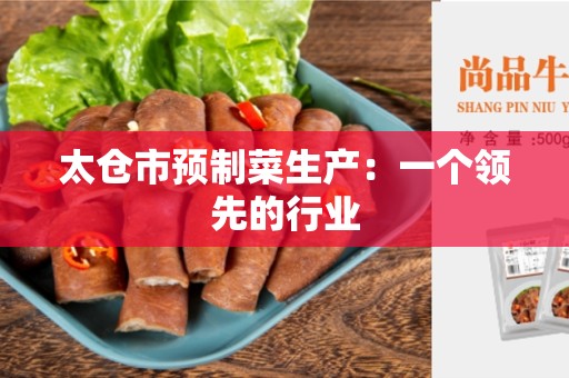 太仓市预制菜生产：一个领先的行业