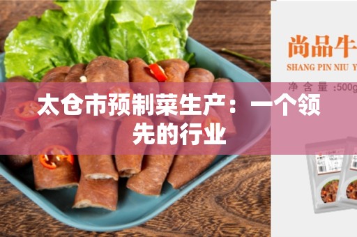 太仓市预制菜生产：一个领先的行业