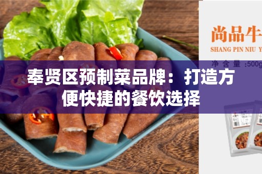 奉贤区预制菜品牌：打造方便快捷的餐饮选择