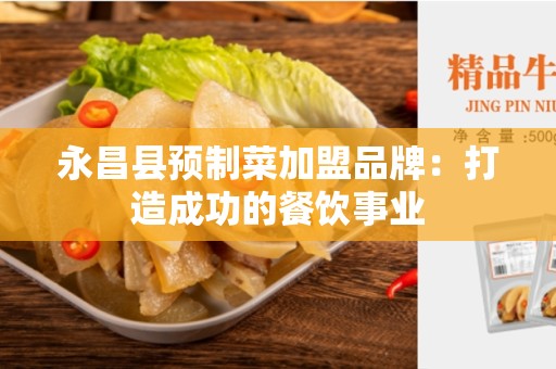 永昌县预制菜加盟品牌：打造成功的餐饮事业