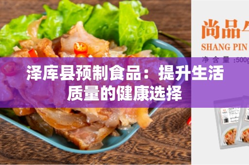 泽库县预制食品：提升生活质量的健康选择