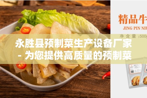 永胜县预制菜生产设备厂家 - 为您提供高质量的预制菜生产设备
