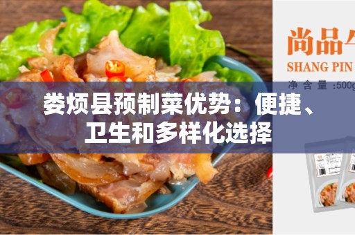 娄烦县预制菜优势：便捷、卫生和多样化选择