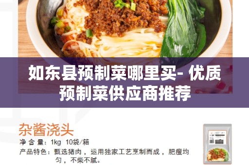 如东县预制菜哪里买- 优质预制菜供应商推荐
