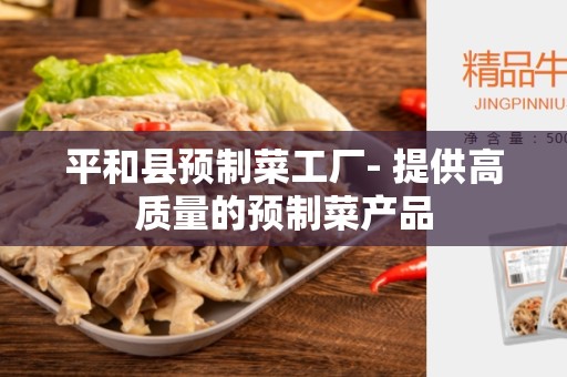 平和县预制菜工厂- 提供高质量的预制菜产品