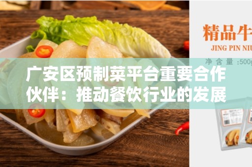 广安区预制菜平台重要合作伙伴：推动餐饮行业的发展