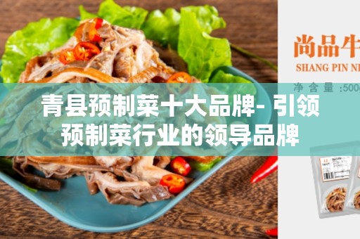 青县预制菜十大品牌- 引领预制菜行业的领导品牌