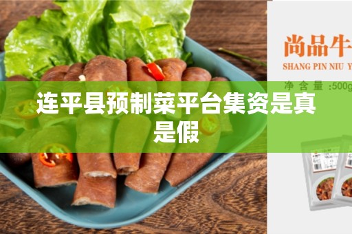 连平县预制菜平台集资是真是假