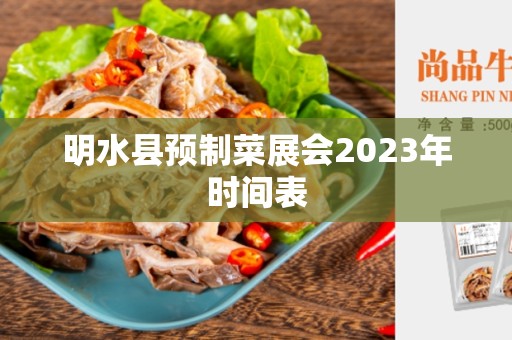 明水县预制菜展会2023年时间表