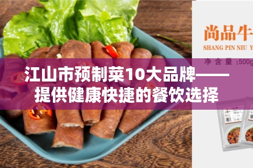江山市预制菜10大品牌——提供健康快捷的餐饮选择