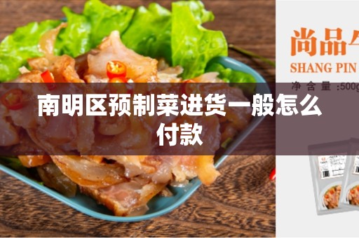 南明区预制菜进货一般怎么付款