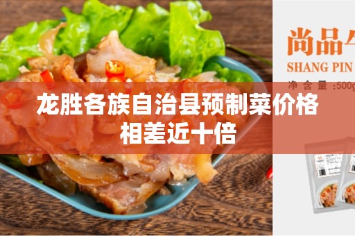 龙胜各族自治县预制菜价格相差近十倍