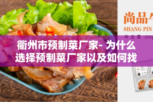衢州市预制菜厂家- 为什么选择预制菜厂家以及如何找到可靠的供应商？
