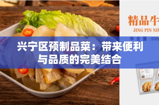 兴宁区预制品菜：带来便利与品质的完美结合