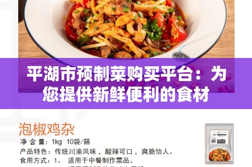 平湖市预制菜购买平台：为您提供新鲜便利的食材