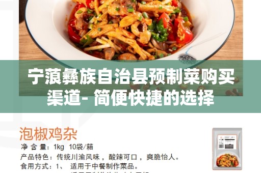 宁蒗彝族自治县预制菜购买渠道- 简便快捷的选择