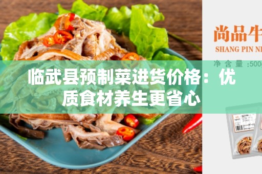 临武县预制菜进货价格：优质食材养生更省心