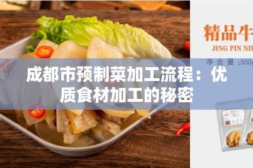 成都市预制菜加工流程：优质食材加工的秘密