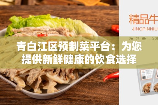 青白江区预制菜平台：为您提供新鲜健康的饮食选择