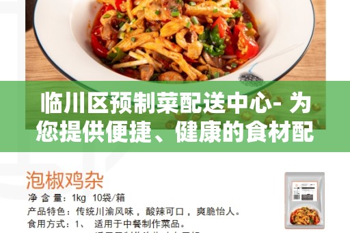 临川区预制菜配送中心- 为您提供便捷、健康的食材配送服务