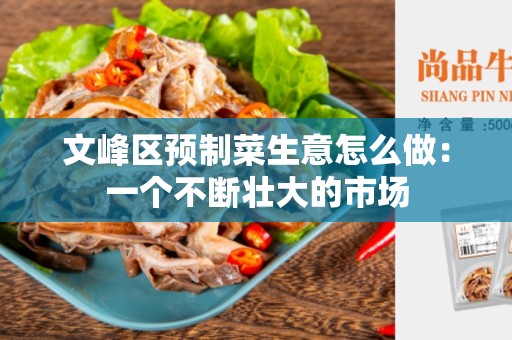 文峰区预制菜生意怎么做：一个不断壮大的市场