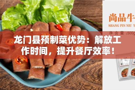 龙门县预制菜优势：解放工作时间，提升餐厅效率！