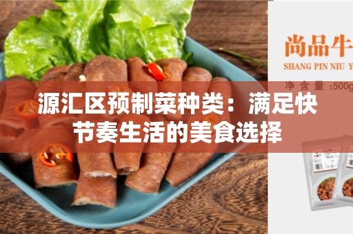 源汇区预制菜种类：满足快节奏生活的美食选择
