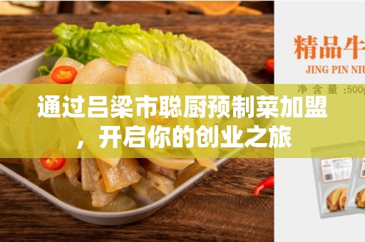 通过吕梁市聪厨预制菜加盟，开启你的创业之旅