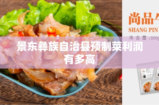 景东彝族自治县预制菜利润有多高