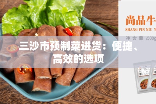 三沙市预制菜进货：便捷、高效的选项
