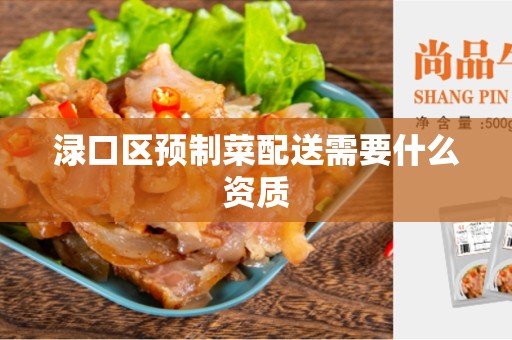渌口区预制菜配送需要什么资质