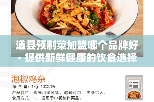 道县预制菜加盟哪个品牌好- 提供新鲜健康的饮食选择