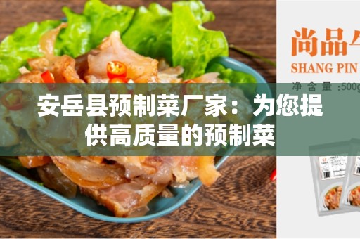 安岳县预制菜厂家：为您提供高质量的预制菜