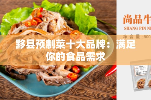 黟县预制菜十大品牌：满足你的食品需求