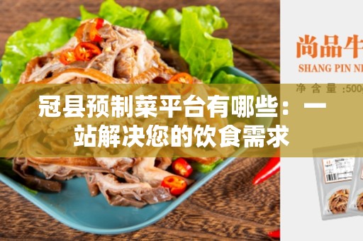 冠县预制菜平台有哪些：一站解决您的饮食需求