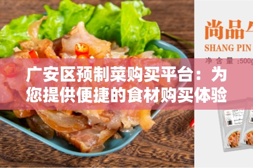 广安区预制菜购买平台：为您提供便捷的食材购买体验