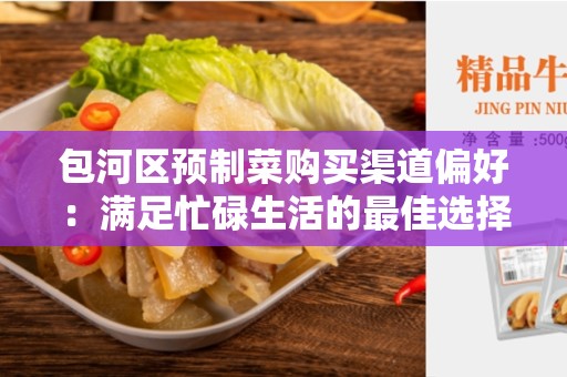 包河区预制菜购买渠道偏好：满足忙碌生活的最佳选择