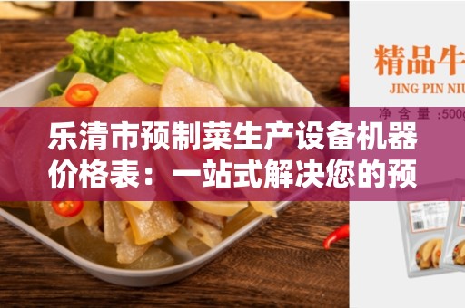 乐清市预制菜生产设备机器价格表：一站式解决您的预制菜生产需求