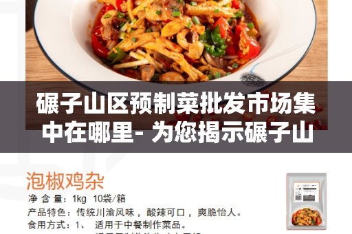 碾子山区预制菜批发市场集中在哪里- 为您揭示碾子山区的预制菜批发市场