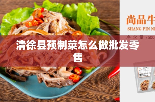 清徐县预制菜怎么做批发零售