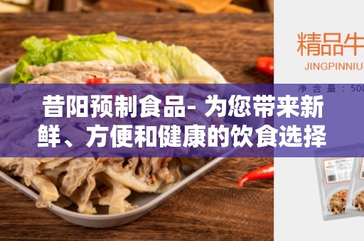 昔阳预制食品- 为您带来新鲜、方便和健康的饮食选择