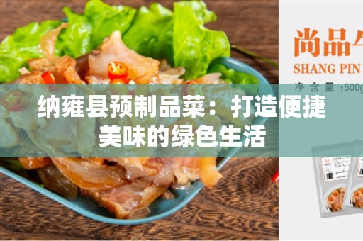纳雍县预制品菜：打造便捷美味的绿色生活