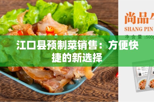 江口县预制菜销售：方便快捷的新选择