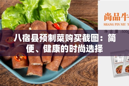 八宿县预制菜购买截图：简便、健康的时尚选择