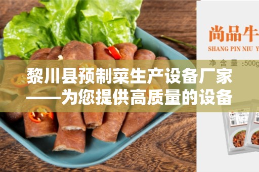 黎川县预制菜生产设备厂家——为您提供高质量的设备