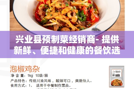 兴业县预制菜经销商- 提供新鲜、便捷和健康的餐饮选择