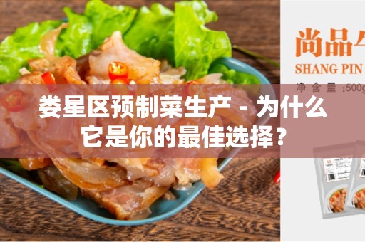 娄星区预制菜生产 - 为什么它是你的最佳选择？